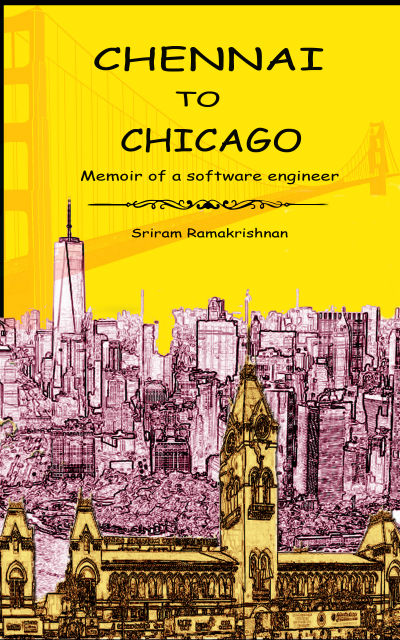 Chennai To Chicago – Memoir Of A Software Engineer by Sriram Ramakrishnan - Book Cover