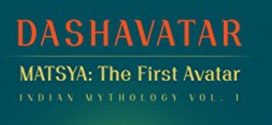 Matsya: The First Avatar (Dashavatar Book 1) By Sundari Venkatraman | Book Review