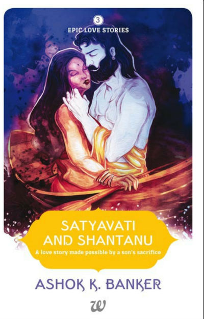 Satyavati And Shantanu | A Love Story Made Possible By A Son's Sacrifice By Ashok K Banker | Book Cover